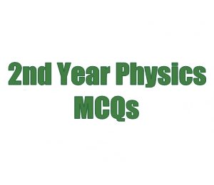 Physics 2nd Year MCQs Test With Answers